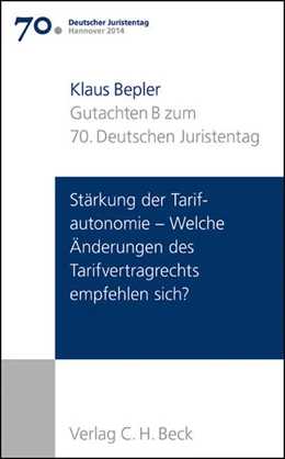 Abbildung von Deutscher Juristentag (djt) | Verhandlungen des 70. Deutschen Juristentages • Hannover 2014, Band I: Gutachten / Teil B: Stärkung der Tarifautonomie – Welche Änderungen des Tarifvertragsrechts empfehlen sich? | 1. Auflage | 2014 | beck-shop.de