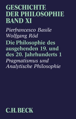 Abbildung von Basile, Pierfrancesco / Röd, Wolfgang | Geschichte der Philosophie, Band 11: Die Philosophie des ausgehenden 19. und des 20. Jahrhunderts 1: Pragmatismus und analytische Philosophie | 1. Auflage | 2014 | beck-shop.de