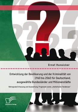 Abbildung von Hunsicker | Entwicklung der Bevölkerung und der Kriminalität von 1960 bis 2060 für Deutschland, ausgewählte Bundesländer und Millionenstädte: Retrograde Erfassung und Auswertung, Prognosen sowie „statistische Tendenzen“ | 1. Auflage | 2014 | beck-shop.de