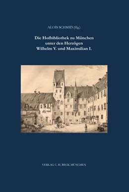 Abbildung von Schmid, Alois | Die Hofbibliothek zu München unter Wilhelm V. und Maximilian I. | 1. Auflage | 2015 | Beiheft 43 | beck-shop.de