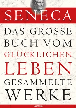 Abbildung von Seneca | Seneca - Das große Buch vom glücklichen Leben - Gesammelte Werke | 1. Auflage | 2014 | beck-shop.de
