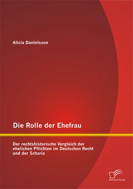 Abbildung von Danielsson | Die Rolle der Ehefrau: Der rechtshistorische Vergleich der ehelichen Pflichten im Deutschen Recht und der Scharia | 1. Auflage | 2014 | beck-shop.de