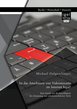 Abbildung von Oelgeschläger | Ist das Anschauen von Videostreams im Internet legal? Eine Studie zur Rechtmäßigkeit des Streaming aus urheberrechtlicher Sicht | 1. Auflage | 2014 | beck-shop.de