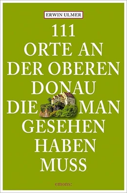 Abbildung von Ulmer | 111 Orte an der oberen Donau, die man gesehen haben muss | 1. Auflage | 2016 | beck-shop.de