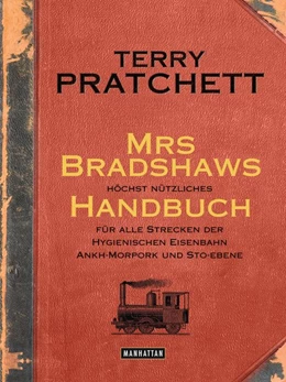 Abbildung von Pratchett | Mrs Bradshaws höchst nützliches Handbuch für alle Strecken der Hygienischen Eisenbahn Ankh-Morpork und Sto-Ebene | 1. Auflage | 2015 | beck-shop.de