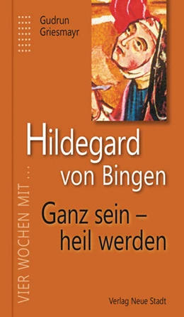 Abbildung von Griesmayr | Hildegard von Bingen. Ganz sein - heil werden | 1. Auflage | 2015 | beck-shop.de