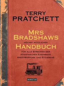 Abbildung von Pratchett | Mrs Bradshaws höchst nützliches Handbuch für alle Strecken der Hygienischen Eisenbahn Ankh-Morpork und Sto-Ebene | 1. Auflage | 2015 | beck-shop.de