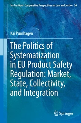 Abbildung von Purnhagen | The Politics of Systematization in EU Product Safety Regulation: Market, State, Collectivity, and Integration | 1. Auflage | 2013 | beck-shop.de