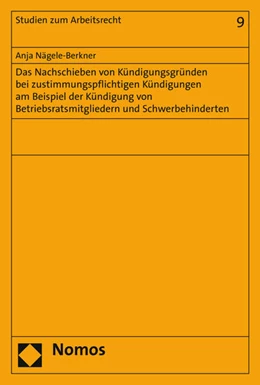 Abbildung von Nägele-Berkner | Das Nachschieben von Kündigungsgründen bei zustimmungspflichtigen Kündigungen am Beispiel der Kündigung von Betriebsratsmitgliedern und Schwerbehinderten | 1. Auflage | 2015 | 9 | beck-shop.de