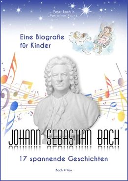 Abbildung von Bach / Renate Bach Verlag - Bach 4 You | Johann Sebastian Bach - Eine Biografie für Kinder | 1. Auflage | 2015 | beck-shop.de