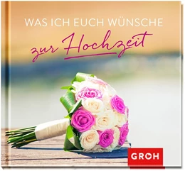 Abbildung von Groh | Was ich euch wünsche zur Hochzeit | 1. Auflage | 2016 | beck-shop.de