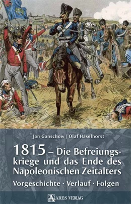 Abbildung von Ganschow / Haselhorst | 1815 - Die Befreiungskriege und das Ende des Napoleonischen Zeitalters | 1. Auflage | 2015 | beck-shop.de