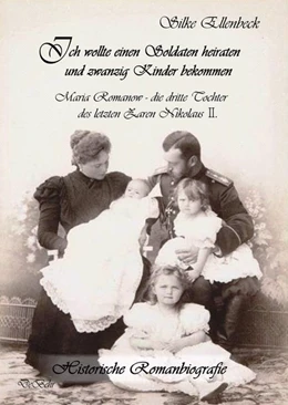 Abbildung von Ellenbeck | Ich wollte einen Soldaten heiraten und zwanzig Kinder bekommen - Maria Romanow - die dritte Tochter des letzten Zaren Nikolaus II | 1. Auflage | 2015 | beck-shop.de
