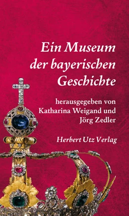 Abbildung von Weigand / Zedler | Ein Museum der bayerischen Geschichte | 1. Auflage | 2015 | beck-shop.de