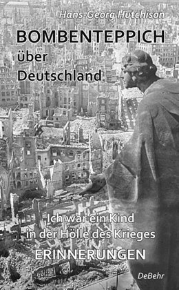 Abbildung von Hutchison / DeBehr | Bombenteppich über Deutschland - Ich war ein Kind in der Hölle des Krieges - Erinnerungen | 1. Auflage | 2015 | beck-shop.de