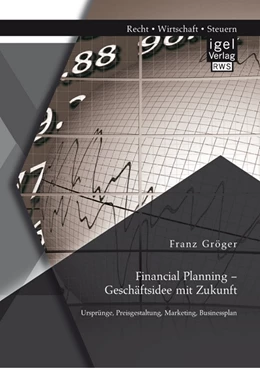 Abbildung von Gröger | Financial Planning - Geschäftsidee mit Zukunft: Ursprünge, Preisgestaltung, Marketing, Businessplan | 1. Auflage | 2015 | beck-shop.de