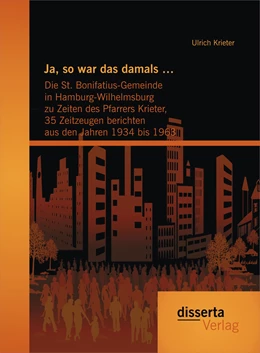Abbildung von Krieter | Ja, so war das damals ...: Die St. Bonifatius-Gemeinde in Hamburg-Wilhelmsburg zu Zeiten des Pfarrers Krieter, 35 Zeitzeugen berichten aus den Jahren 1934 bis 1963 | 1. Auflage | 2015 | beck-shop.de