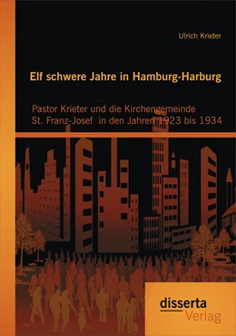 Abbildung von Krieter | Elf schwere Jahre in Hamburg-Harburg: Pastor Krieter und die Kirchengemeinde St. Franz-Josef in den Jahren 1923 bis 1934 | 1. Auflage | 2015 | beck-shop.de