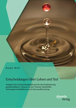 Abbildung von Wolf | Entscheidungen über Leben und Tod: Vergleich der Entscheidungsfaktoren für die Positionierung gesellschaftlicher Akteure zu den Themen Sterbehilfe, Schwangerschaftsabbruch und Stammzellforschung | 1. Auflage | 2015 | beck-shop.de