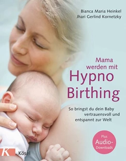 Abbildung von Heinkel / Kornetzky | Mama werden mit Hypnobirthing | 1. Auflage | 2016 | beck-shop.de