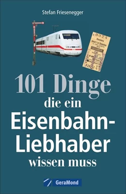 Abbildung von Friesenegger | 101 Dinge, die ein Eisenbahn-Liebhaber wissen muss | 1. Auflage | 2016 | beck-shop.de