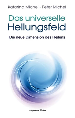 Abbildung von Michel | Das Universelle Heilungsfeld | 1. Auflage | 2016 | beck-shop.de