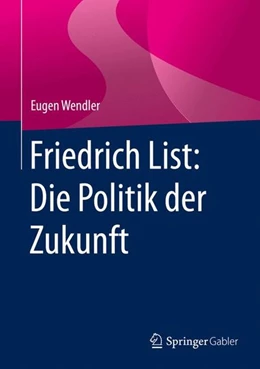 Abbildung von Wendler | Friedrich List: Die Politik der Zukunft | 1. Auflage | 2015 | beck-shop.de