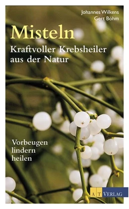 Abbildung von Wilkens / Böhm | Misteln - kraftvolle Krebsheiler aus der Natur | 1. Auflage | 2016 | beck-shop.de