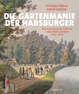 Abbildung von Hlavac / Göttche | Die Gartenmanie der Habsburger | 1. Auflage | 2016 | beck-shop.de