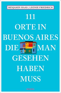 Abbildung von Haas / Friedrich | 111 Orte in Buenos Aires, die man gesehen haben muss | 1. Auflage | 2016 | beck-shop.de