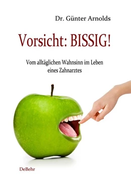 Abbildung von Arnolds / DeBehr | Vorsicht: BISSIG! Vom alltäglichen Wahnsinn im Leben eines Zahnarztes | 1. Auflage | 2016 | beck-shop.de