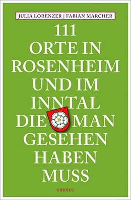 Abbildung von Lorenzer / Marcher | 111 Orte in Rosenheim und im Inntal, die man gesehen haben muss | 1. Auflage | | beck-shop.de