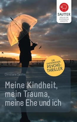 Abbildung von Sautter | Meine Kindheit, mein Trauma, meine Ehe und ich | 1. Auflage | 2016 | beck-shop.de
