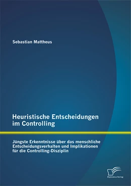 Abbildung von Mattheus | Heuristische Entscheidungen im Controlling: Jüngste Erkenntnisse über das menschliche Entscheidungsverhalten und Implikationen für die Controlling-Disziplin | 1. Auflage | 2015 | beck-shop.de