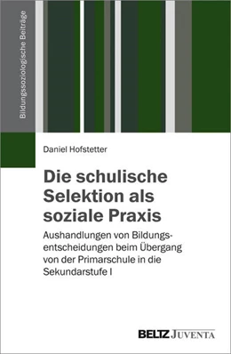 Abbildung von Hofstetter | Die schulische Selektion als soziale Praxis | 1. Auflage | 2017 | beck-shop.de