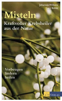 Abbildung von Wilkens / Böhm | Misteln - Kraftvolle Krebsheiler aus der Natur | 1. Auflage | 2016 | beck-shop.de