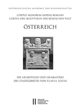 Abbildung von Corpus Signorum Imperii Romani, Österreich / Die Grabstelen und Grabaltäre des Stadtgebietes von Flavia Solva | 1. Auflage | 2016 | beck-shop.de
