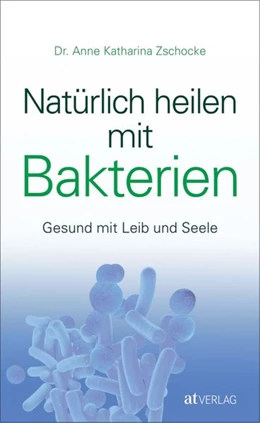 Abbildung von Zschocke | Natürlich heilen mit Bakterien | 1. Auflage | 2016 | beck-shop.de