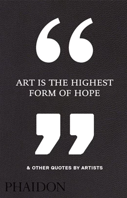 Abbildung von Art Is the Highest Form of Hope & Other Quotes by Artists | 1. Auflage | 2016 | beck-shop.de