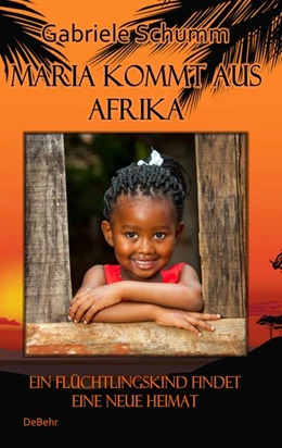 Abbildung von Schumm | Maria kommt aus Afrika - Ein Flüchtlingskind findet eine neue Heimat - Roman für Kinder | 1. Auflage | 2016 | beck-shop.de