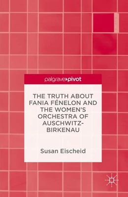 Abbildung von Eischeid | The Truth about Fania Fénelon and the Women's Orchestra of Auschwitz-Birkenau | 1. Auflage | 2016 | beck-shop.de