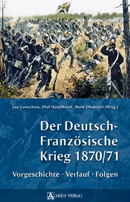Abbildung von Haselhorst / Ganschow | Der Deutsch-Französische Krieg 1870/71 | 1. Auflage | 2009 | beck-shop.de