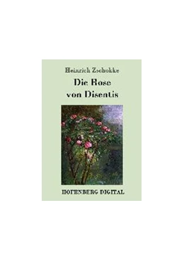 Abbildung von Heinrich Zschokke | Die Rose von Disentis | 1. Auflage | 2016 | beck-shop.de