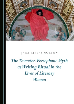 Abbildung von Norton | The Demeter-Persephone Myth as Writing Ritual in the Lives of Literary Women | 1. Auflage | 2016 | beck-shop.de