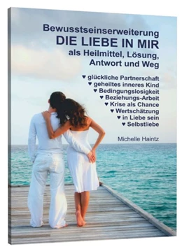 Abbildung von Haintz | Bewusstseinserweiterung DIE LIEBE IN MIR als Heilmittel, Lösung, Antwort und Weg | 1. Auflage | 2016 | beck-shop.de