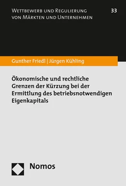 Abbildung von Friedl / Kühling | Ökonomische und rechtliche Grenzen der Kürzung bei der Ermittlung des betriebsnotwendigen Eigenkapitals | 1. Auflage | 2016 | beck-shop.de