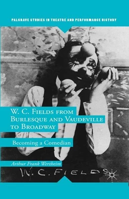 Abbildung von Wertheim | W. C. Fields from Burlesque and Vaudeville to Broadway | 1. Auflage | 2016 | beck-shop.de