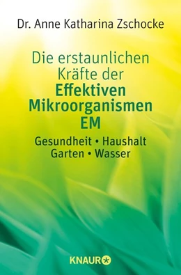 Abbildung von Zschocke | Die erstaunlichen Kräfte der Effektiven Mikroorganismen EM | 1. Auflage | 2017 | beck-shop.de