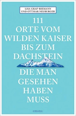 Abbildung von Graf-Riemann / Neuburger | 111 Orte vom Wilden Kaiser bis zum Dachstein, die man gesehen haben muss | 1. Auflage | 2017 | beck-shop.de