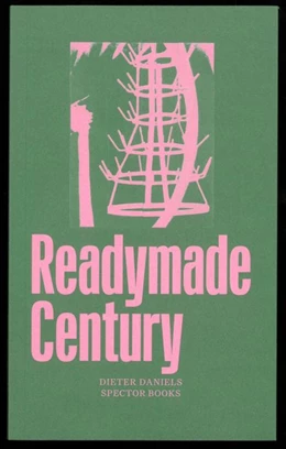 Abbildung von Daniels / Nicolai | The Readymade Century | 1. Auflage | 2018 | beck-shop.de